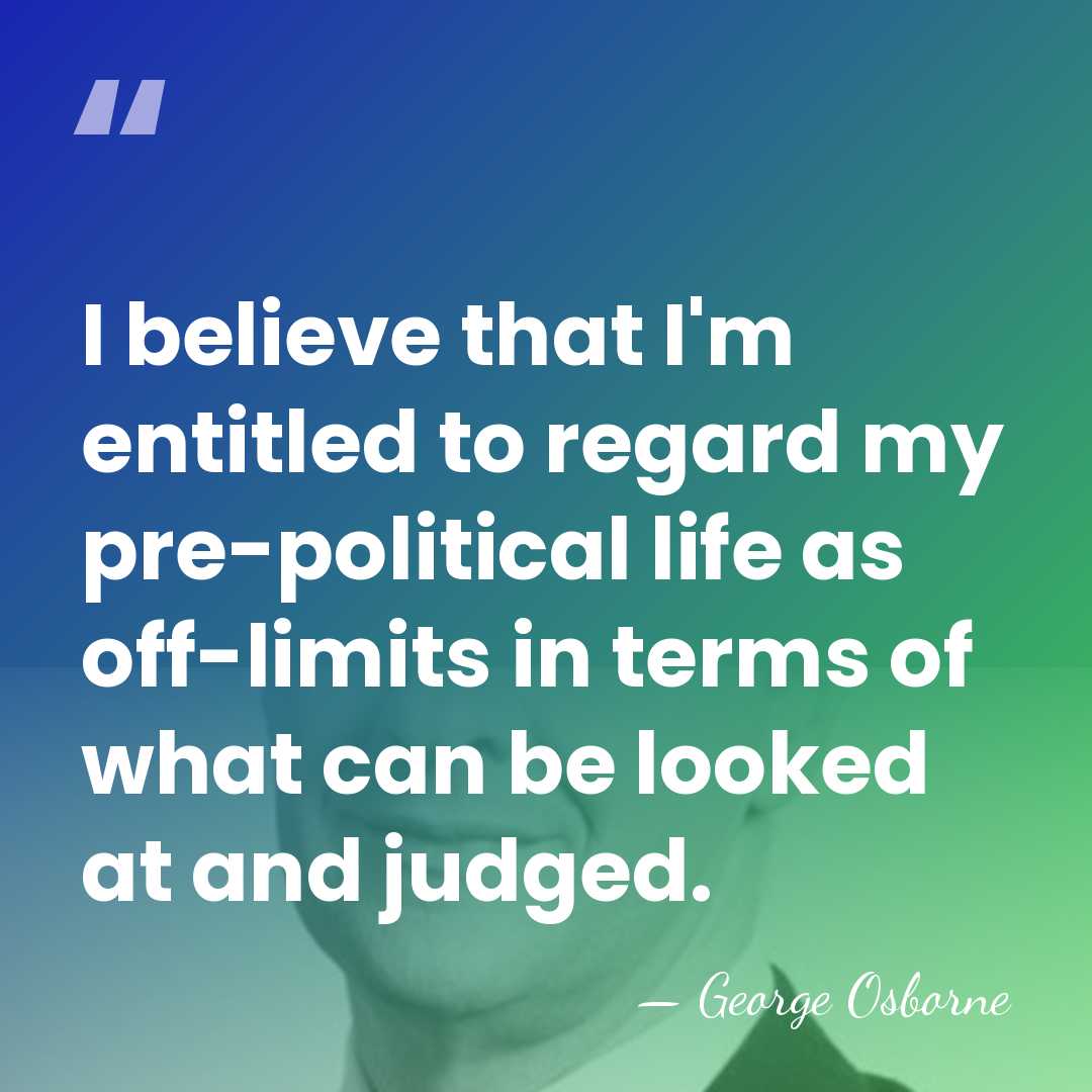 I believe that I'm entitled to regard my pre-political life as off-limits&hellip; - George Osborne
