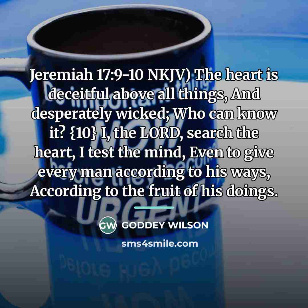 “Jeremiah 17:9-10 NKJV) The heart is deceitful above all things,…” quote by GODDEY WILSON
