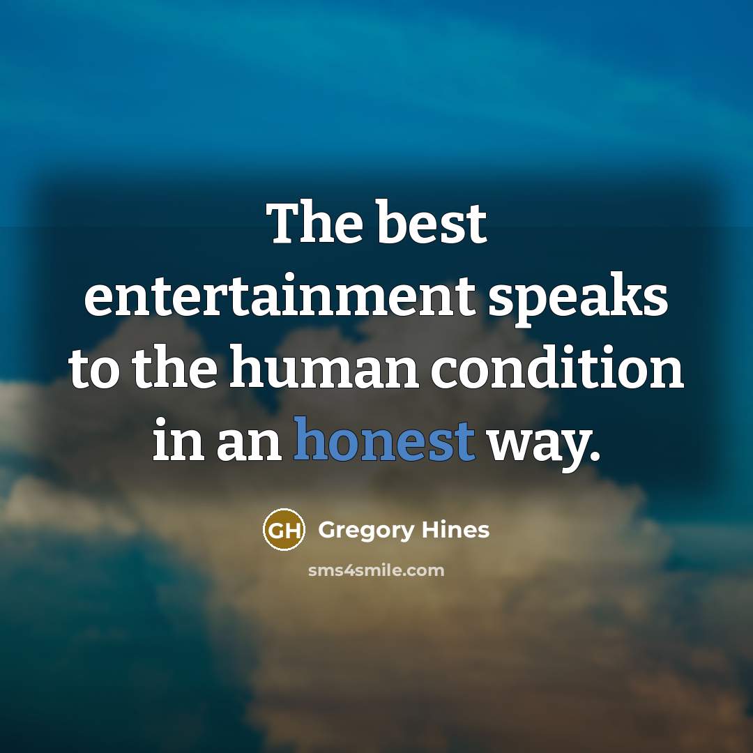 “The best entertainment speaks to the human condition in an…” quote by Gregory Hines