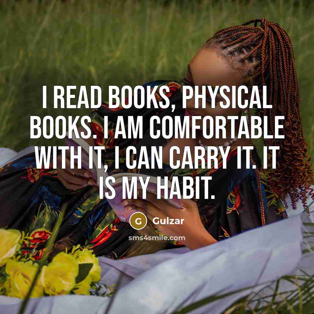 “I read books, physical books. I am comfortable with it,…” quote by Gulzar