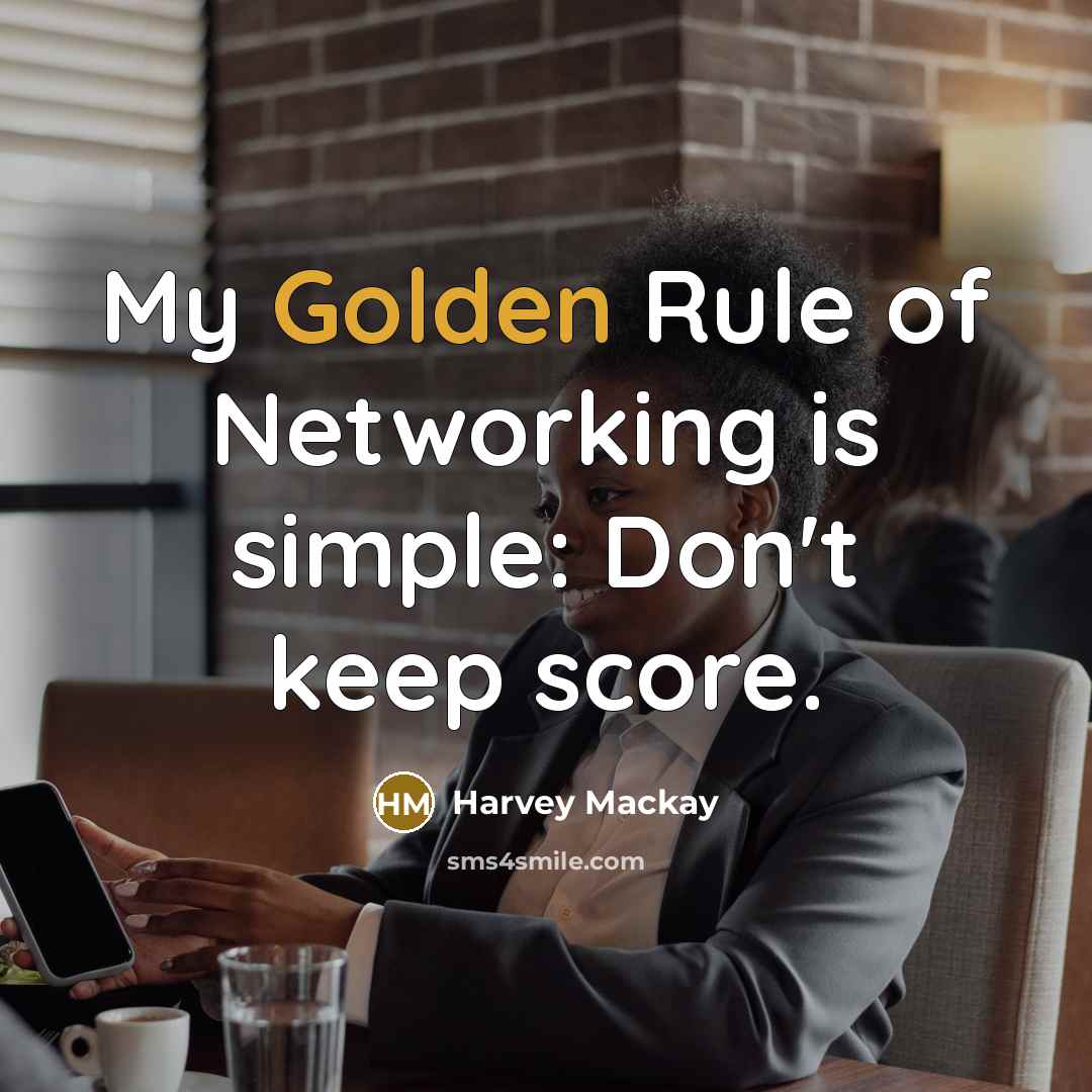 “My Golden Rule of Networking is simple: Don't keep score.…” quote by Harvey Mackay