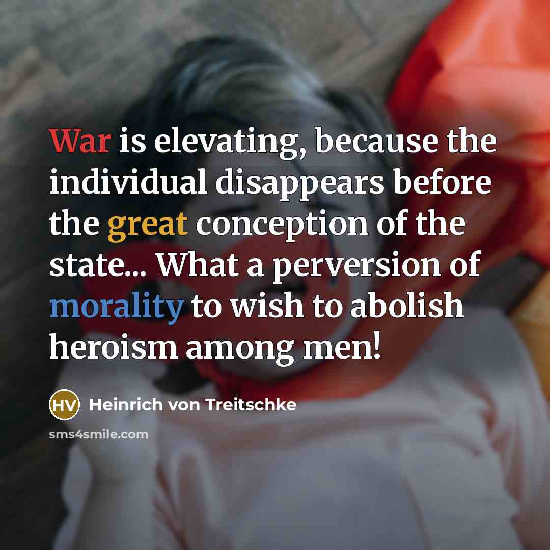 “War is elevating, because the individual disappears before the great…” quote by Heinrich von Treitschke