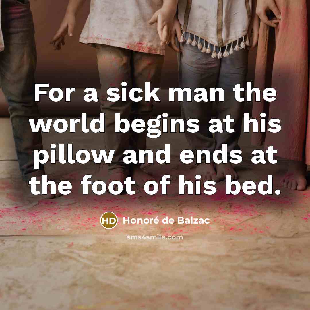 “For a sick man the world begins at his pillow…” quote by Honore de Balzac