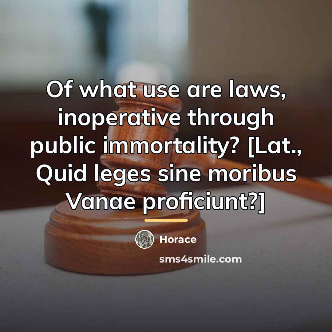 “Of what use are laws, inoperative through public immortality? [Lat.,…” quote by Horace