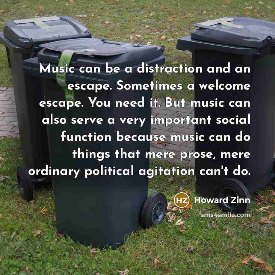 “Music can be a distraction and an escape. Sometimes a…” quote by Howard Zinn