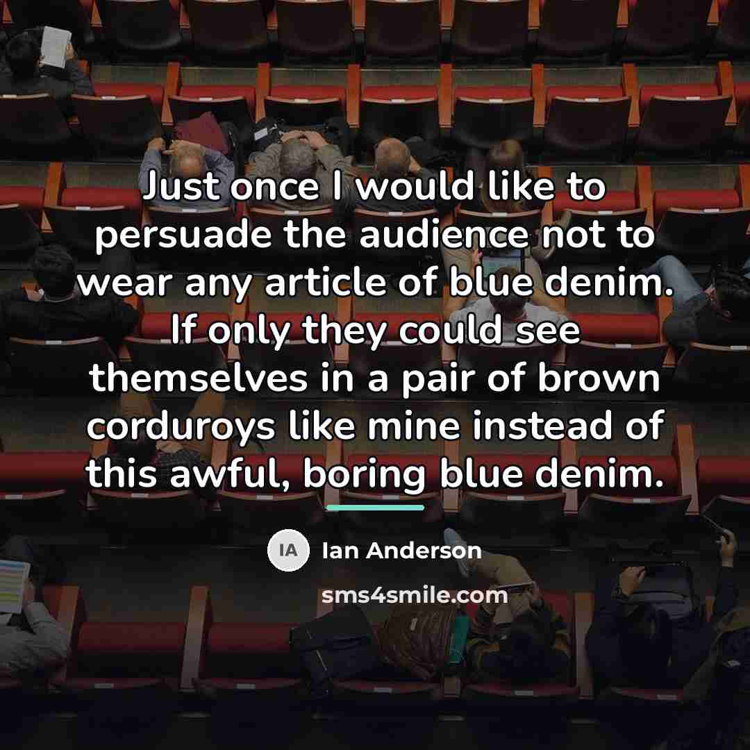 “Just once I would like to persuade the audience not…” quote by Ian Anderson