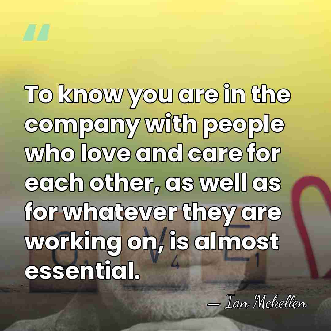 To know you are in the company with people who love and&hellip; - Ian Mckellen
