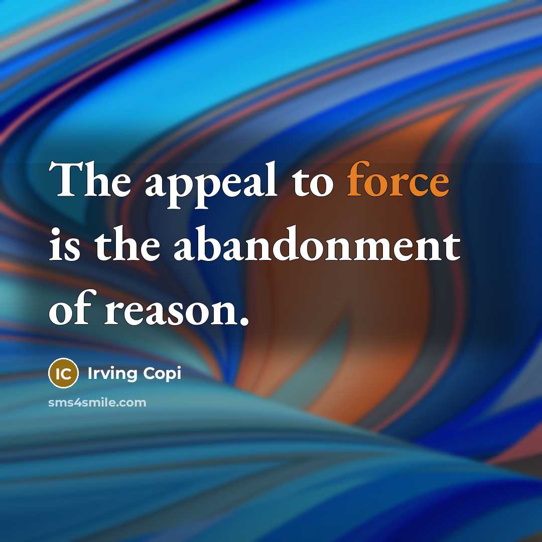 “The appeal to force is the abandonment of reason.…” quote by Irving Copi