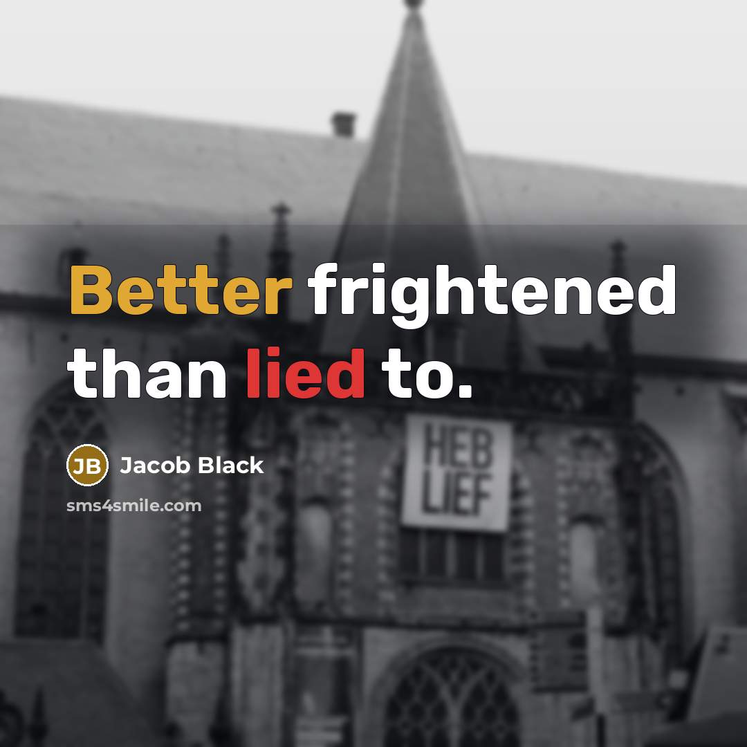 “Better frightened than lied to.” quote by Jacob Black