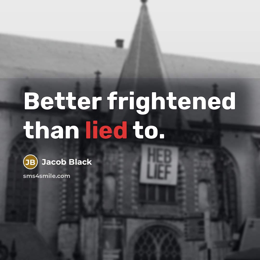 “Better frightened than lied to.…” quote by Jacob Black