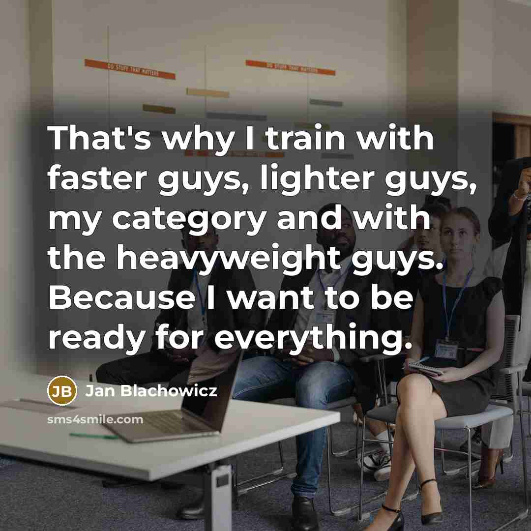 “That's why I train with faster guys, lighter guys, my…” quote by Jan Blachowicz