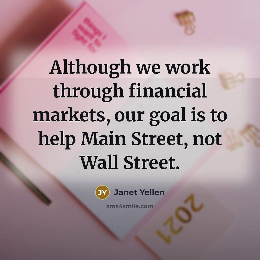 “Although we work through financial markets, our goal is to…” quote by Janet Yellen