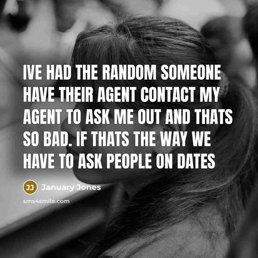 “Ive had the random someone have their agent contact my…” quote by January Jones