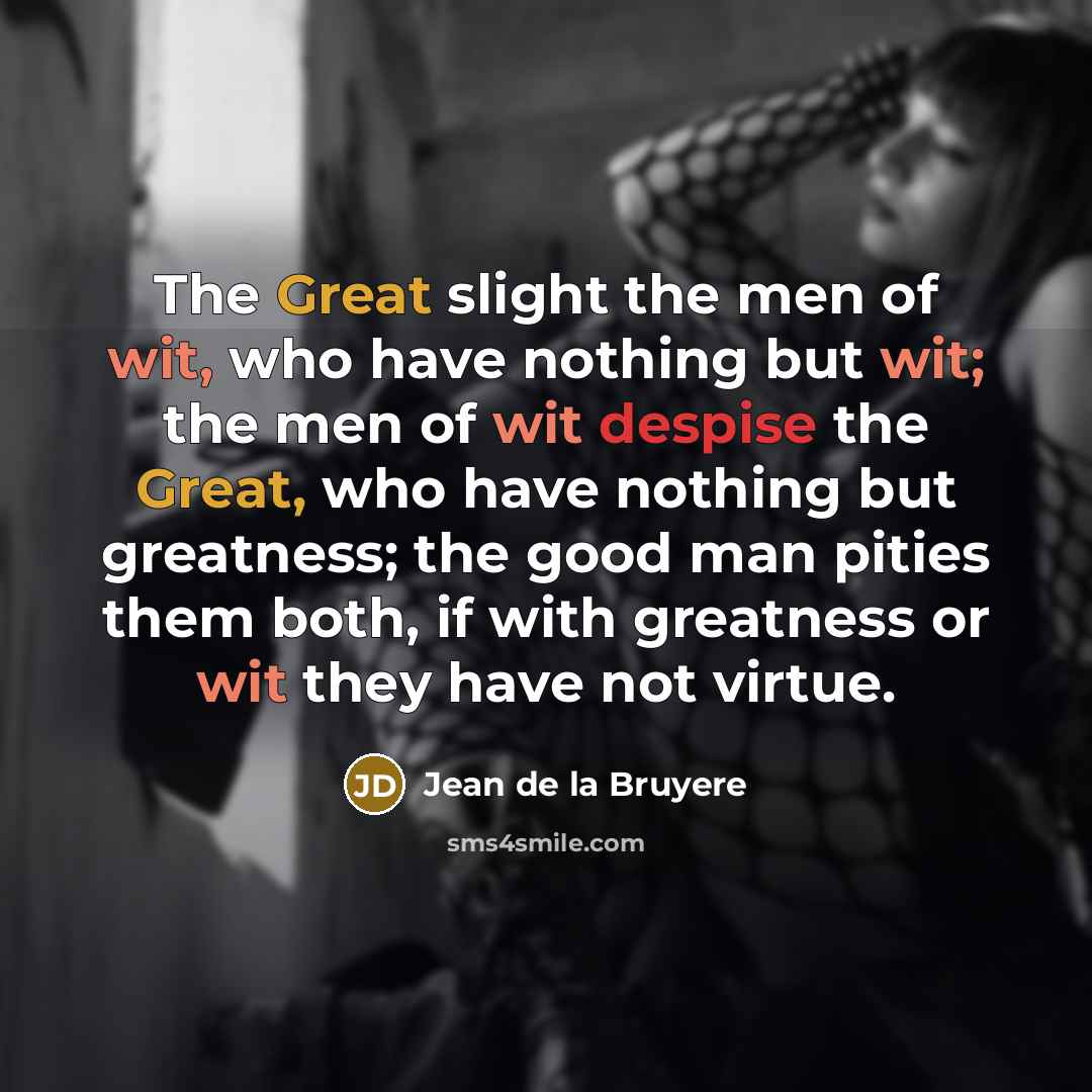 “The Great slight the men of wit, who have nothing…” quote by Jean de la Bruyere