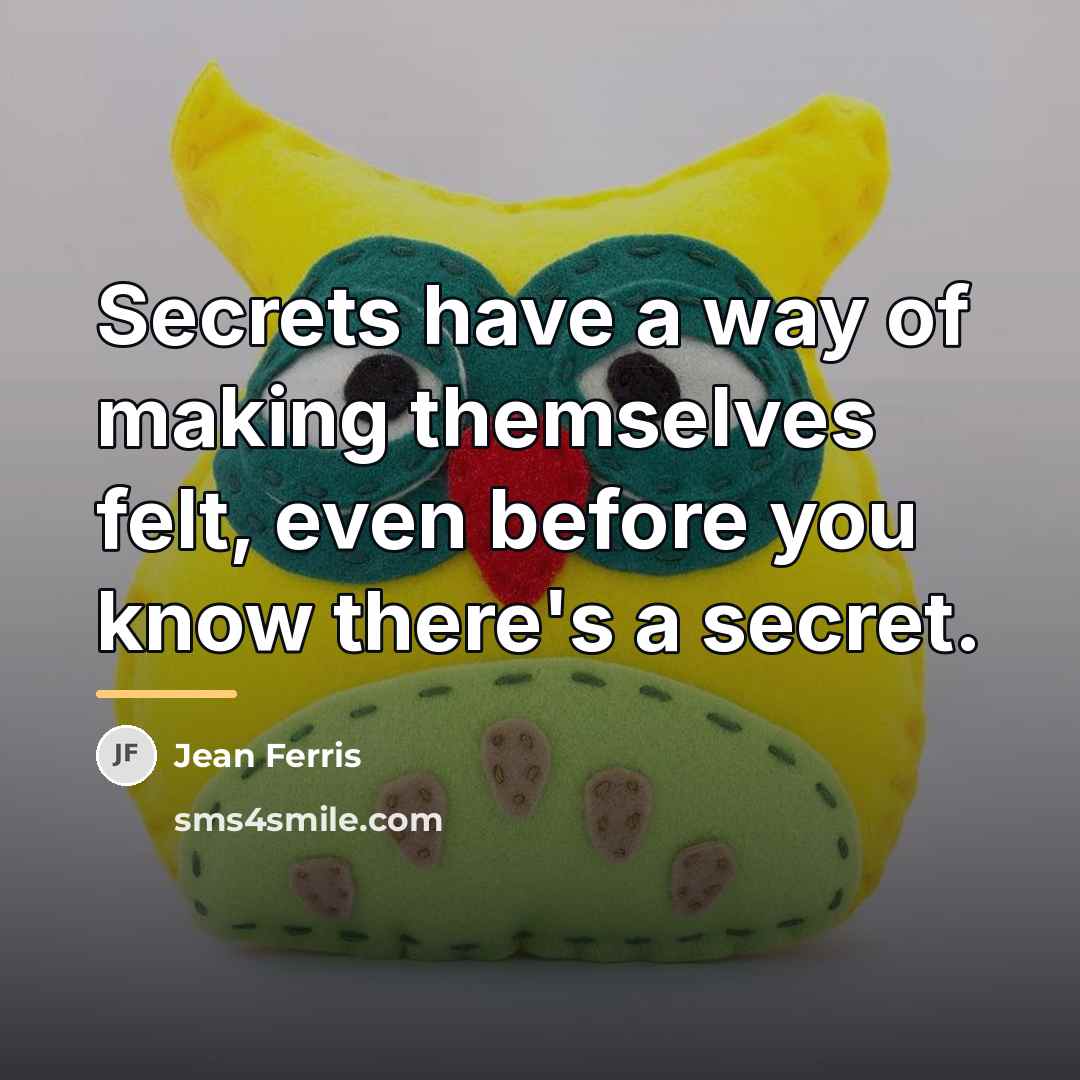 “Secrets have a way of making themselves felt, even before…” quote by Jean Ferris