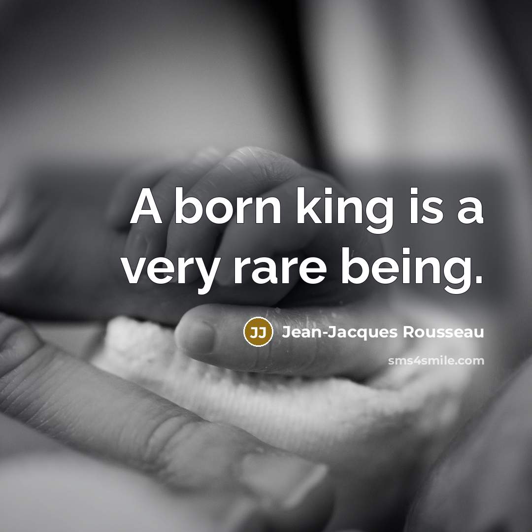 “A born king is a very rare being.…” quote by Jean-Jacques Rousseau