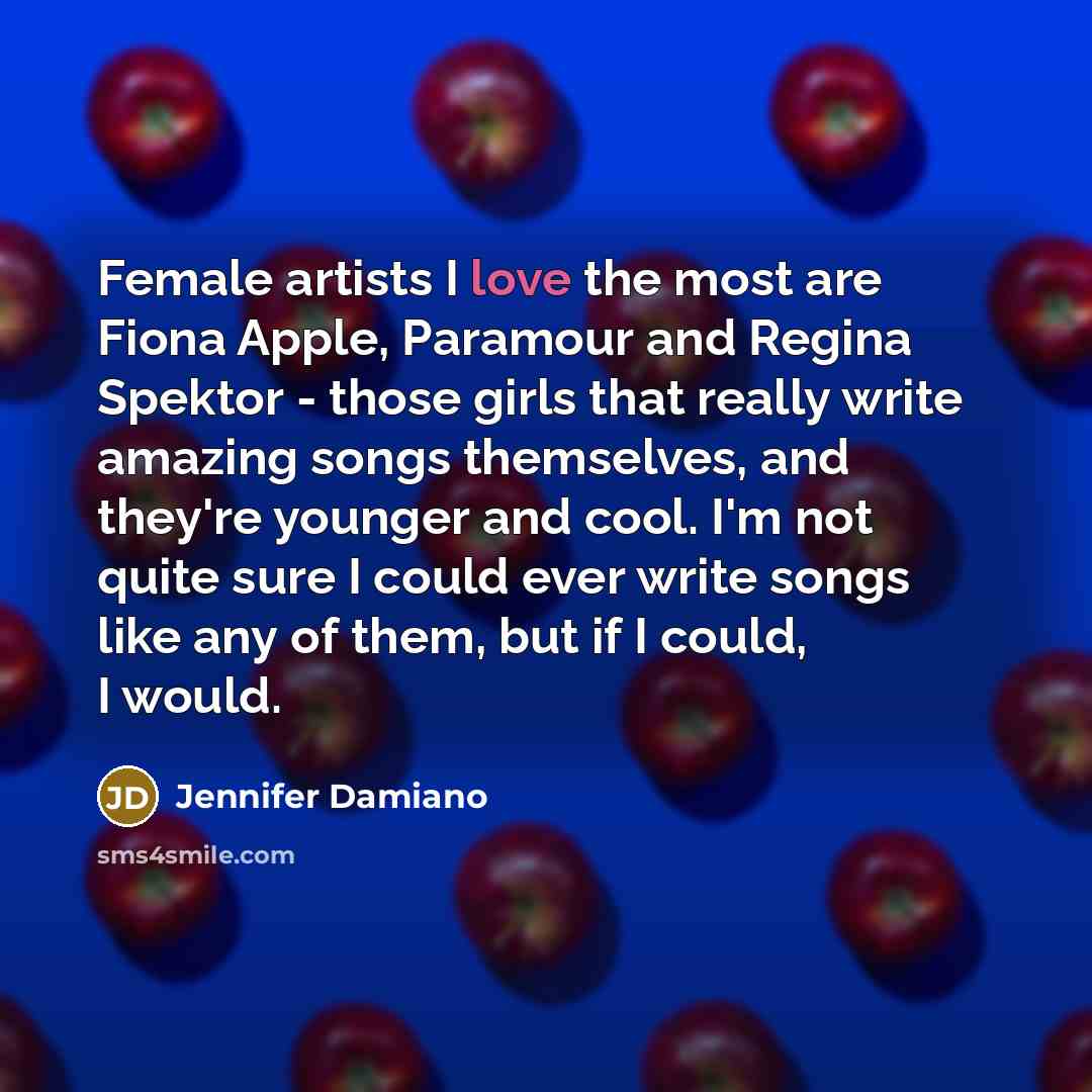 “Female artists I love the most are Fiona Apple, Paramour…” quote by Jennifer Damiano