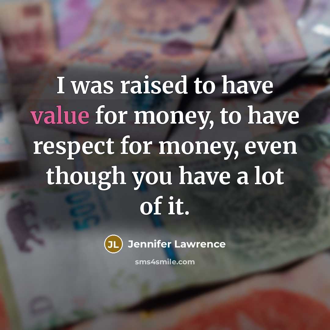 “I was raised to have value for money, to have…” quote by Jennifer Lawrence
