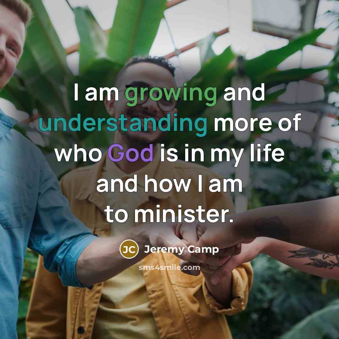 “I am growing and understanding more of who God is…” quote by Jeremy Camp