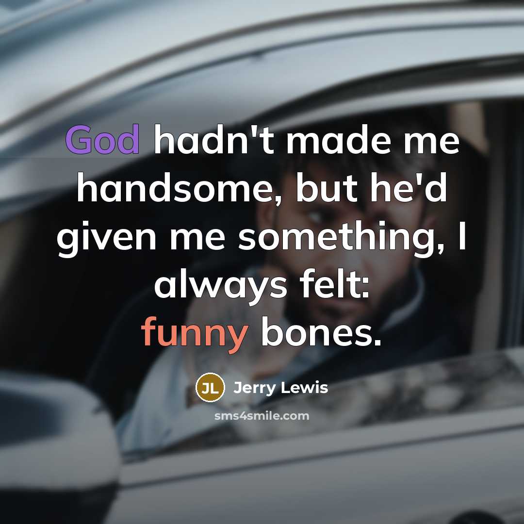 “God hadn't made me handsome, but he'd given me something,…” quote by Jerry Lewis