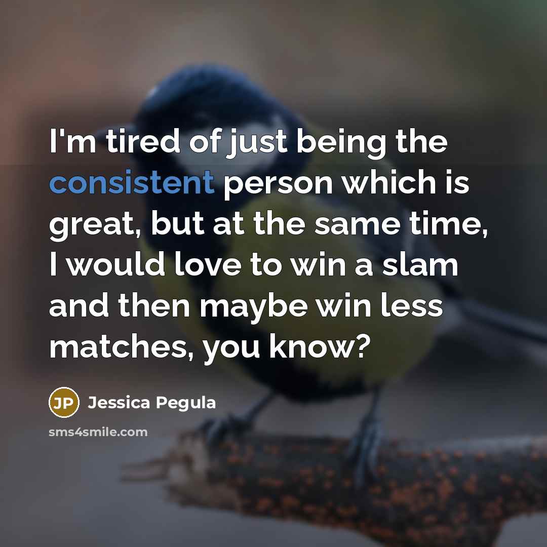 “I'm tired of just being the consistent person which is…” quote by Jessica Pegula
