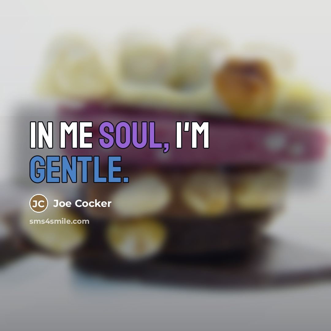 “In me soul, I'm gentle.…” quote by Joe Cocker