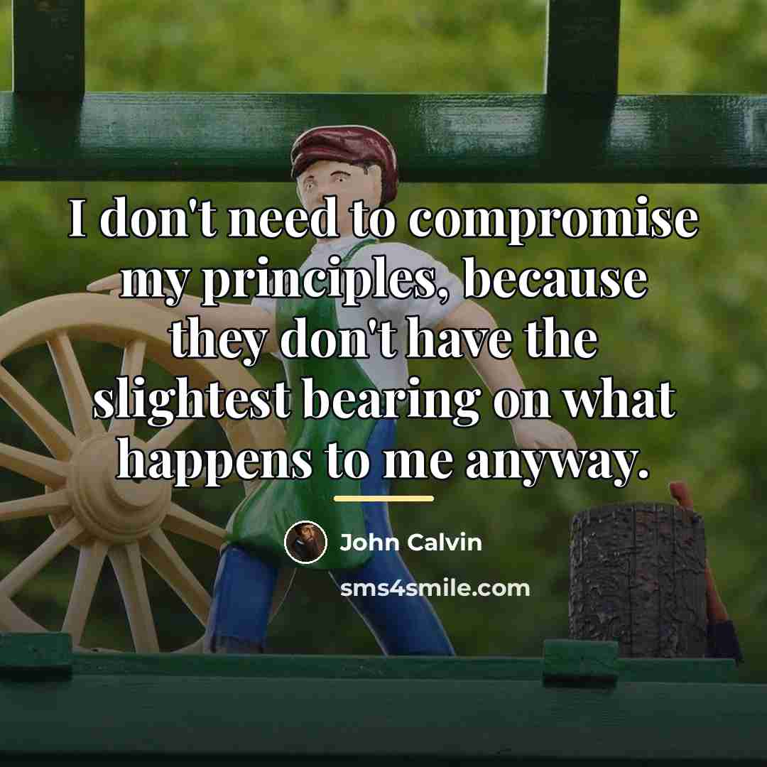 “I don't need to compromise my principles, because they don't…” quote by John Calvin