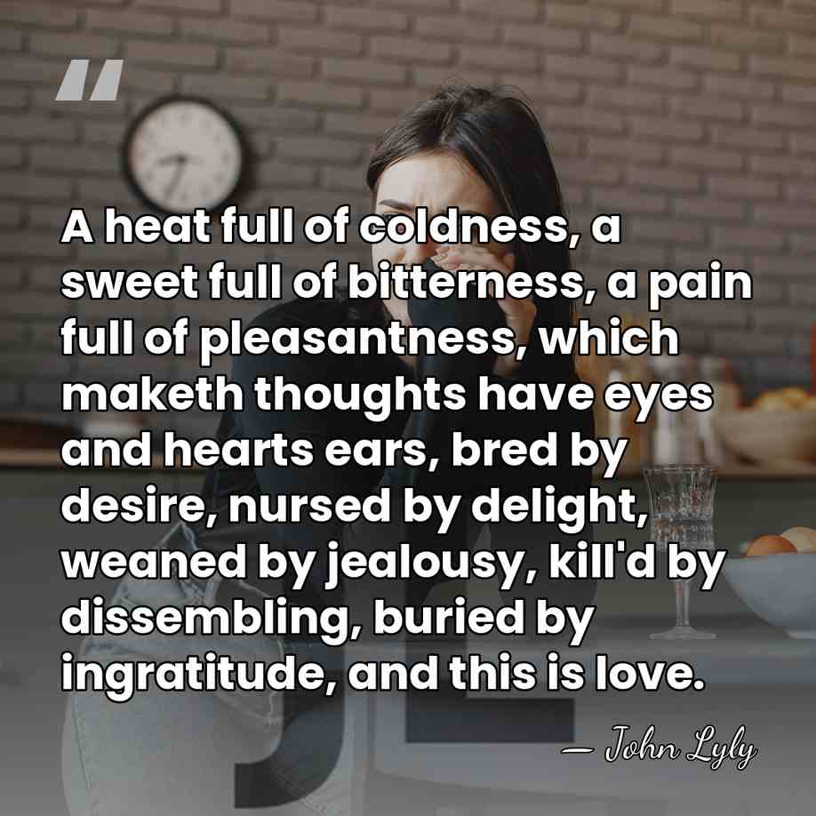 A heat full of coldness, a sweet full of bitterness, a pain&hellip; - John Lyly