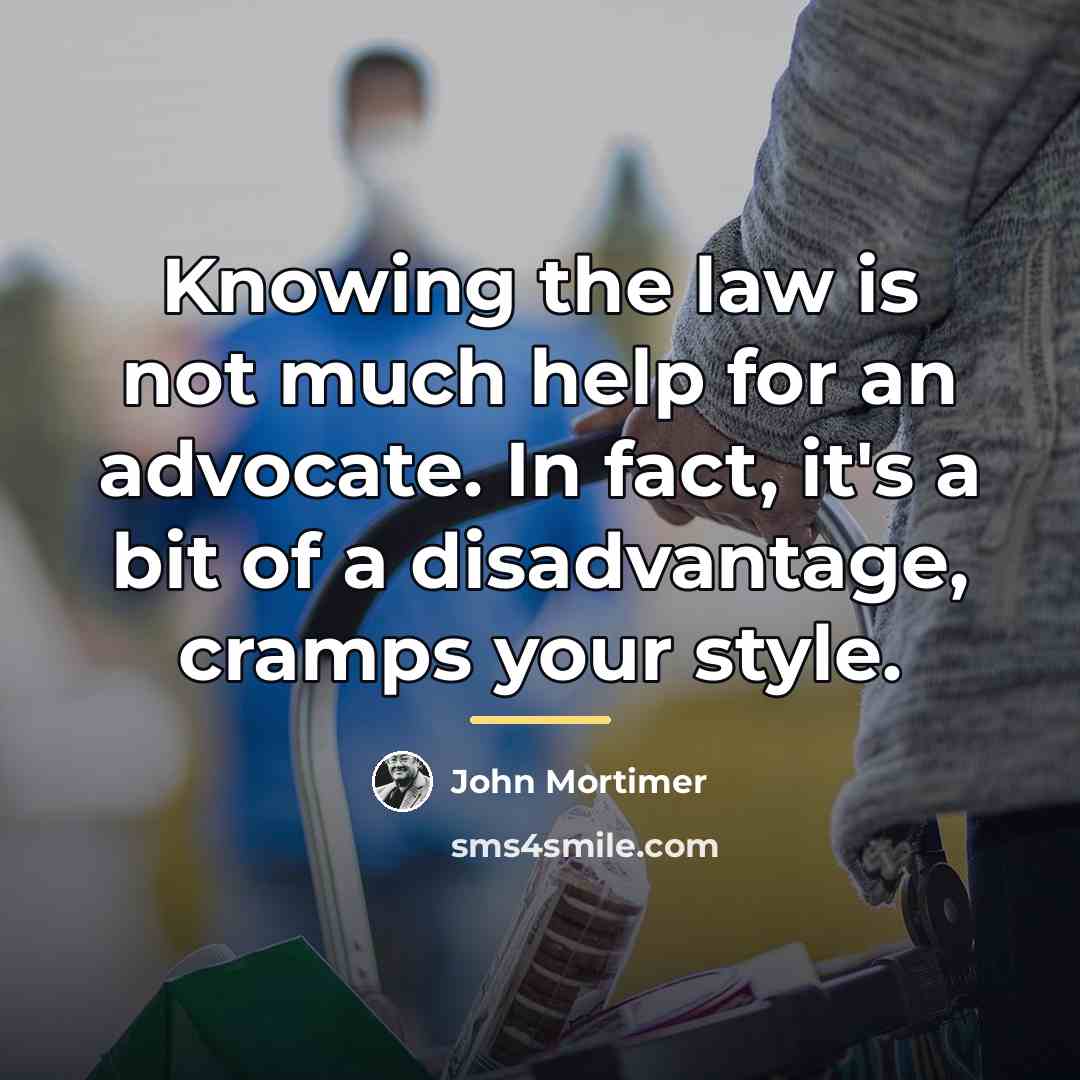 “Knowing the law is not much help for an advocate.…” quote by John Mortimer