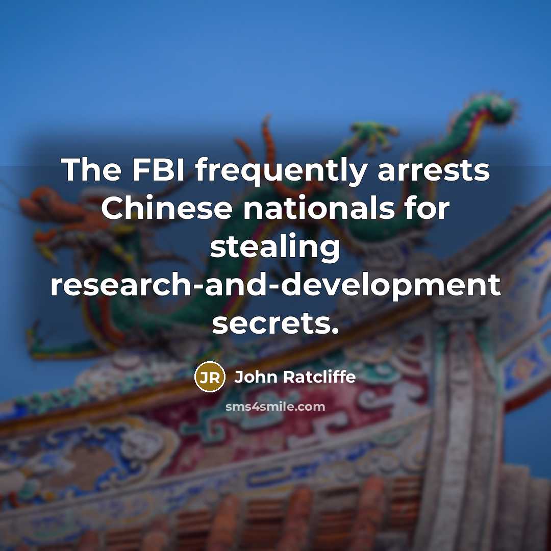 “The FBI frequently arrests Chinese nationals for stealing research-and-development secrets.…” quote by John Ratcliffe