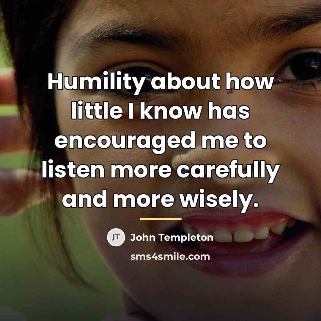 “Humility about how little I know has encouraged me to…” quote by John Templeton