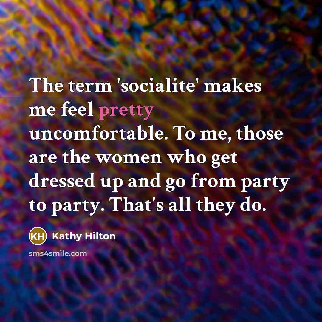 “The term 'socialite' makes me feel pretty uncomfortable. To me,…” quote by Kathy Hilton