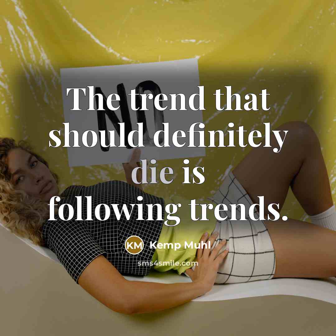 “The trend that should definitely die is following trends.…” quote by Kemp Muhl