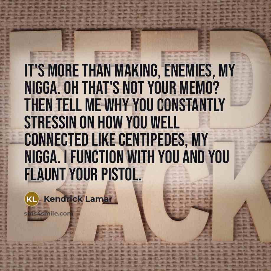 “It's more than making, enemies, my nigga. Oh that's not…” quote by Kendrick Lamar