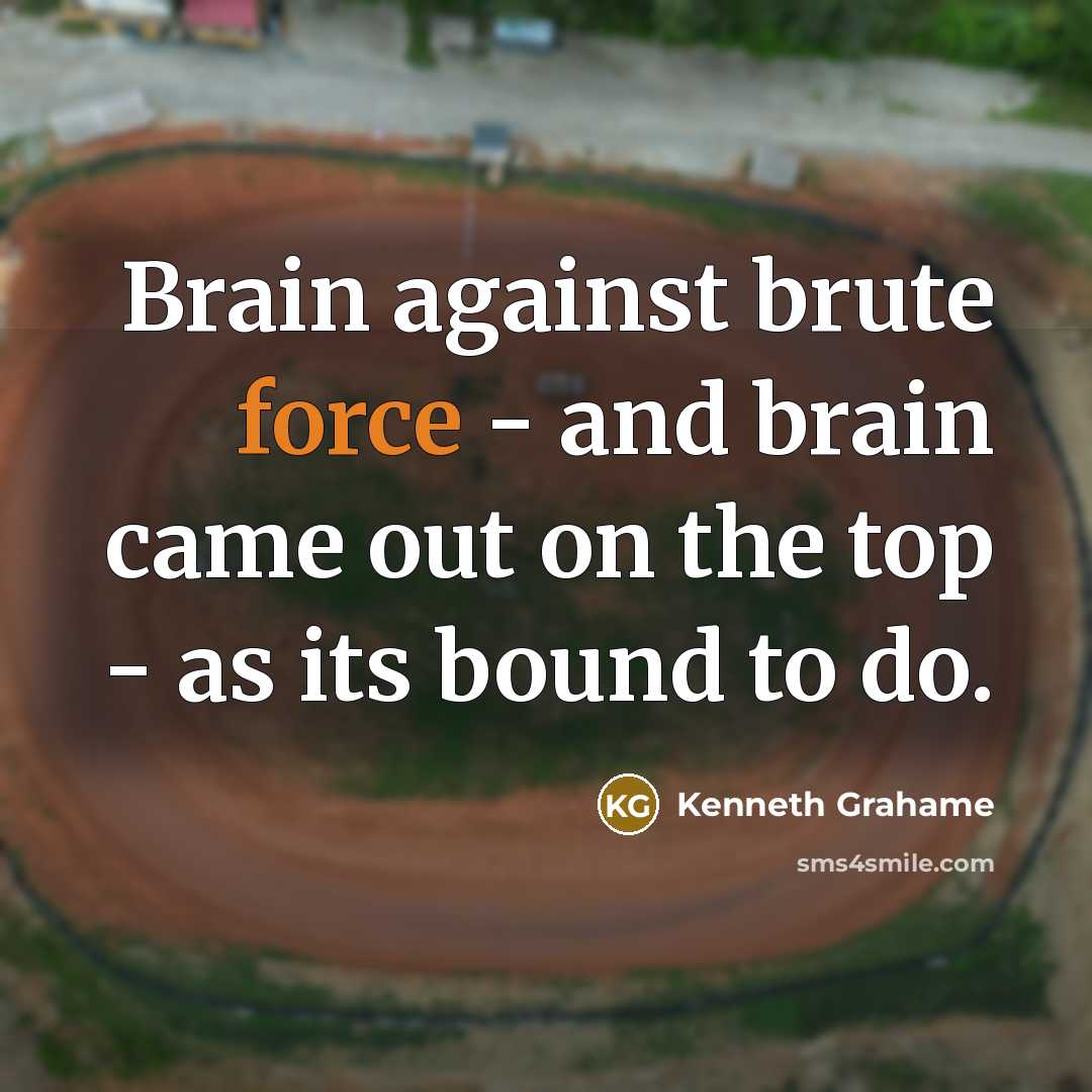 “Brain against brute force - and brain came out on…” quote by Kenneth Grahame