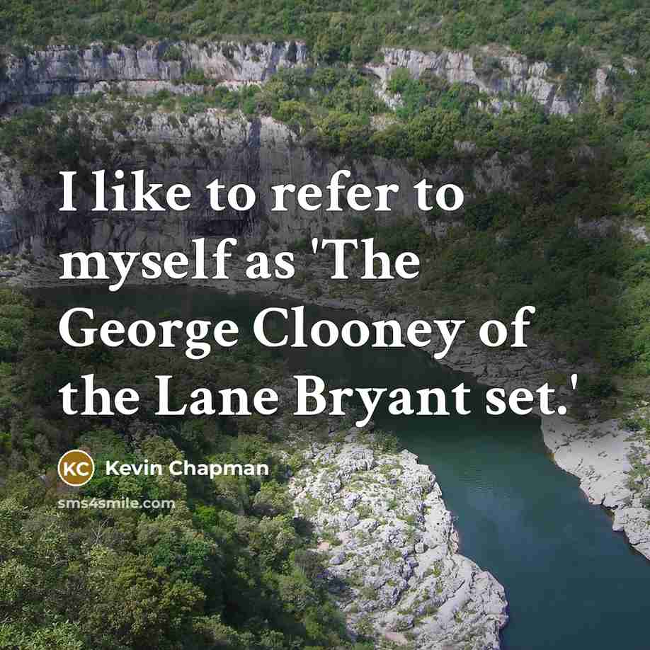 “I like to refer to myself as 'The George Clooney…” quote by Kevin Chapman