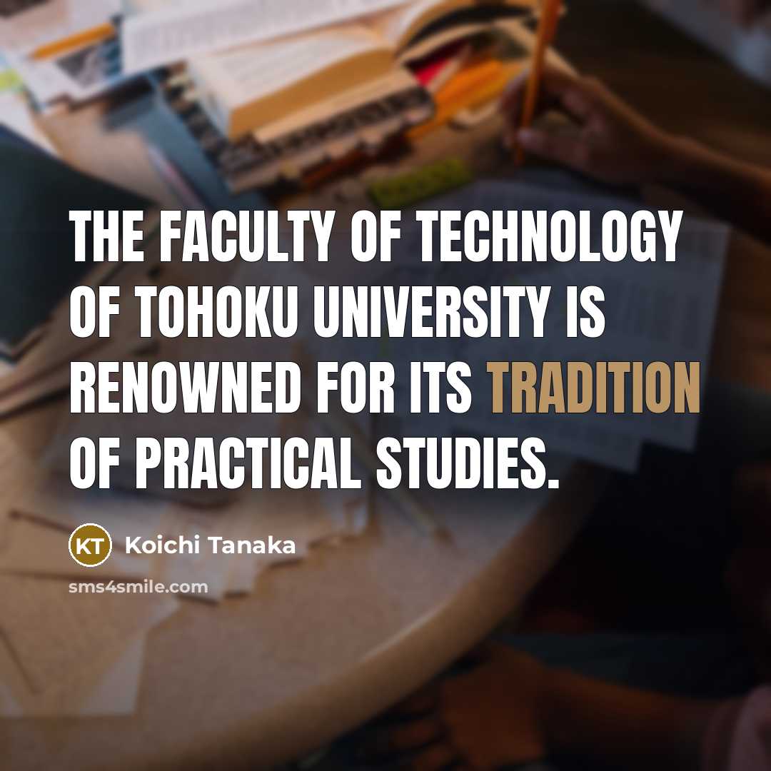 “The Faculty of Technology of Tohoku University is renowned for…” quote by Koichi Tanaka
