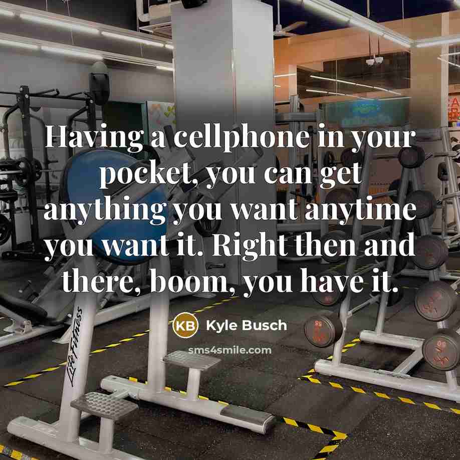 “Having a cellphone in your pocket, you can get anything…” quote by Kyle Busch