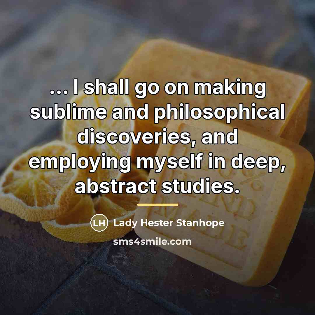 “... I shall go on making sublime and philosophical discoveries,…” quote by Lady Hester Stanhope