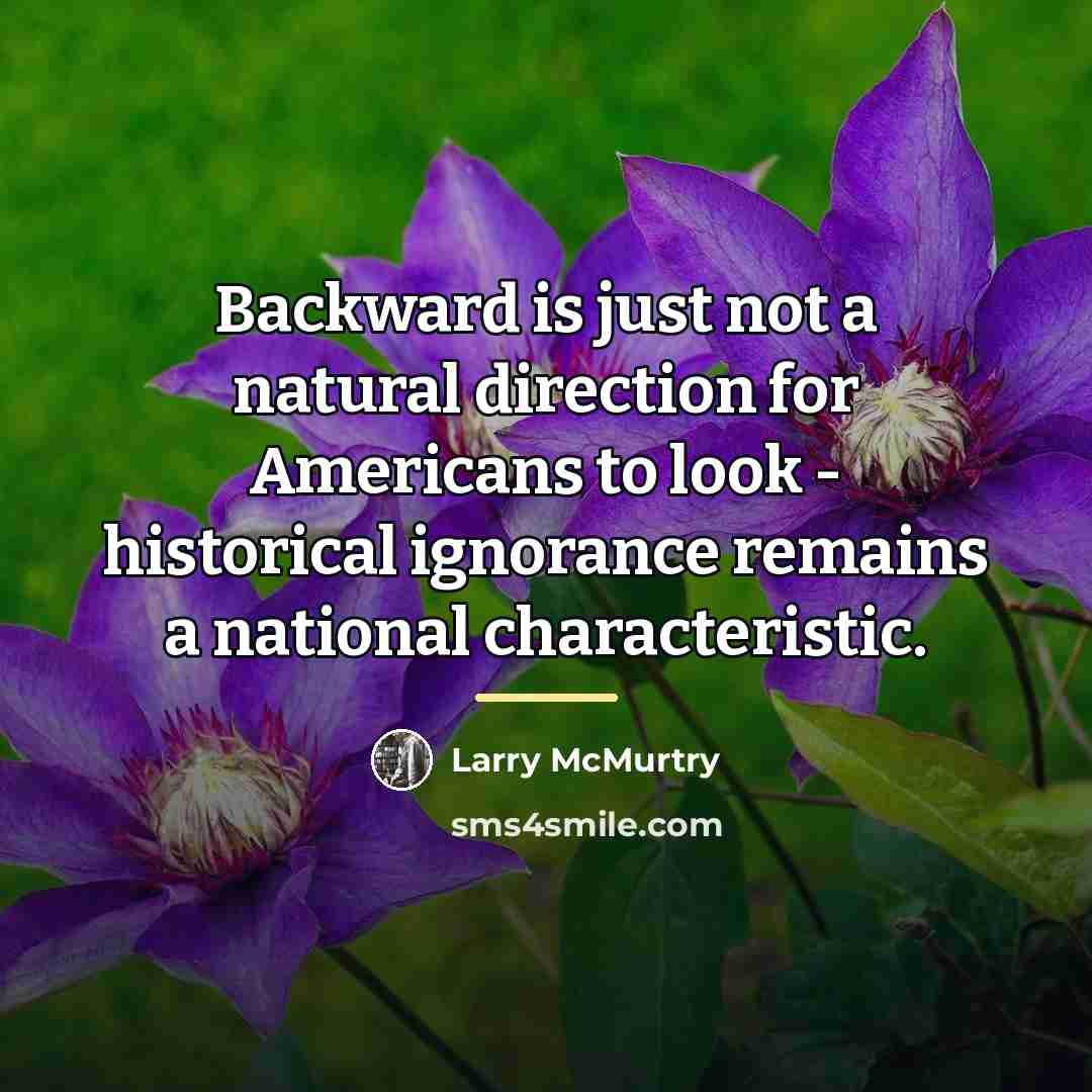 “Backward is just not a natural direction for Americans to…” quote by Larry McMurtry