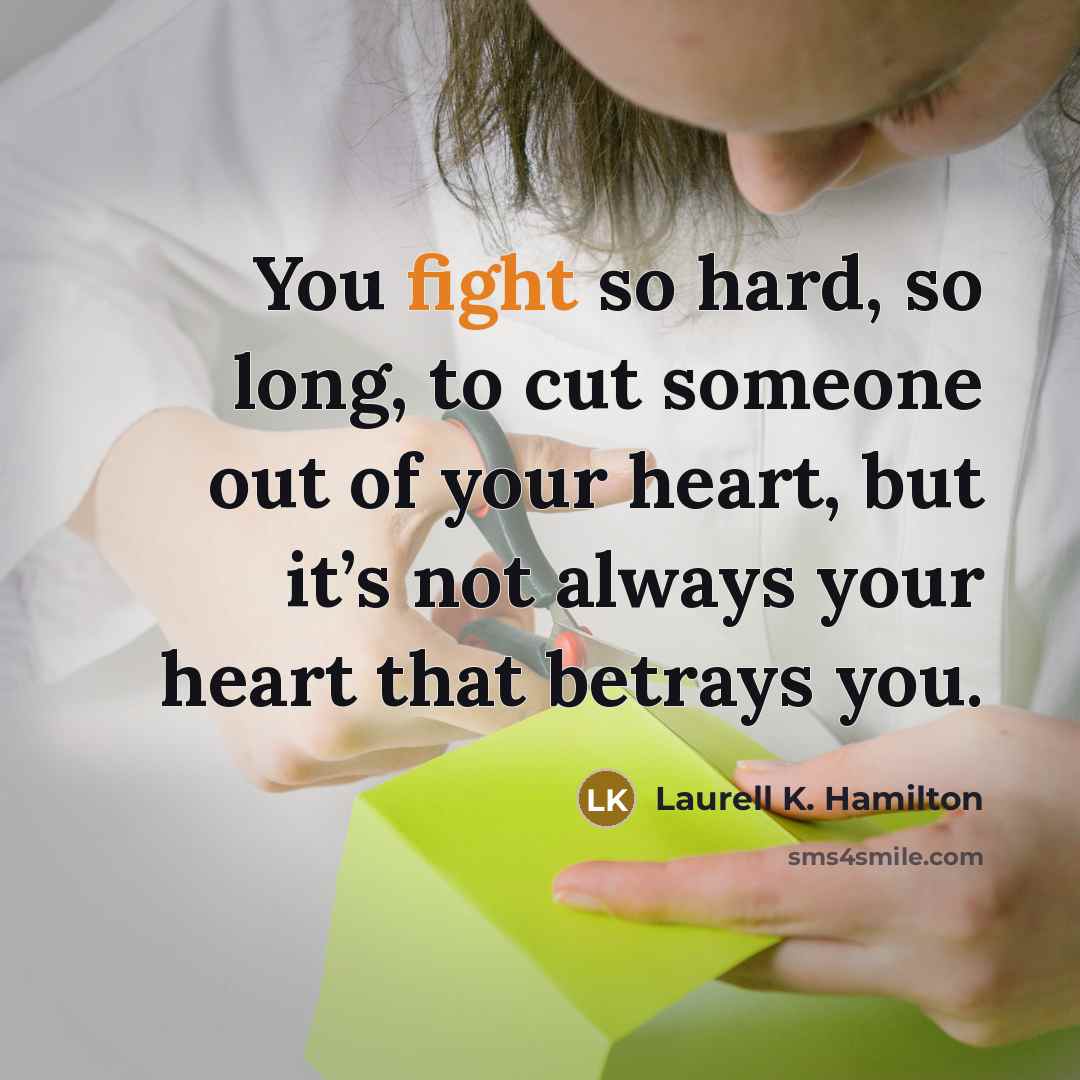 “You fight so hard, so long, to cut someone out…” quote by Laurell K. Hamilton