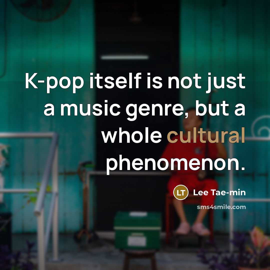 “K-pop itself is not just a music genre, but a…” quote by Lee Tae-min