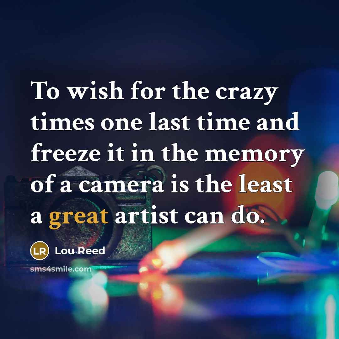 “To wish for the crazy times one last time and…” quote by Lou Reed