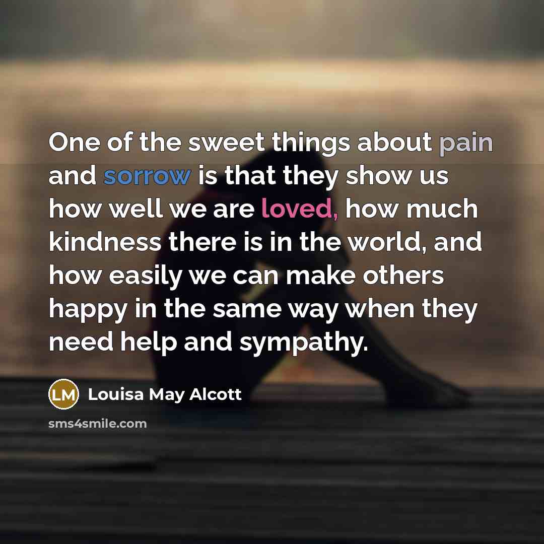 “One of the sweet things about pain and sorrow is…” quote by Louisa May Alcott
