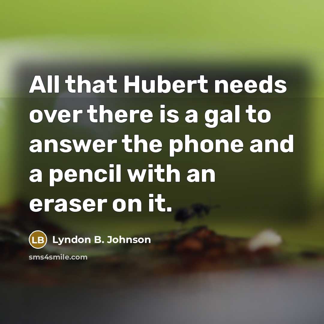 “All that Hubert needs over there is a gal to…” quote by Lyndon B. Johnson