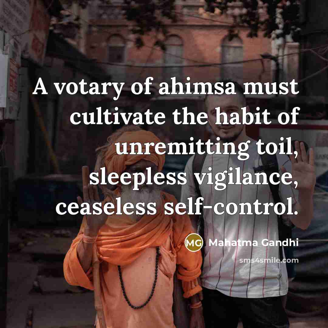 “A votary of ahimsa must cultivate the habit of unremitting…” quote by Mahatma Gandhi
