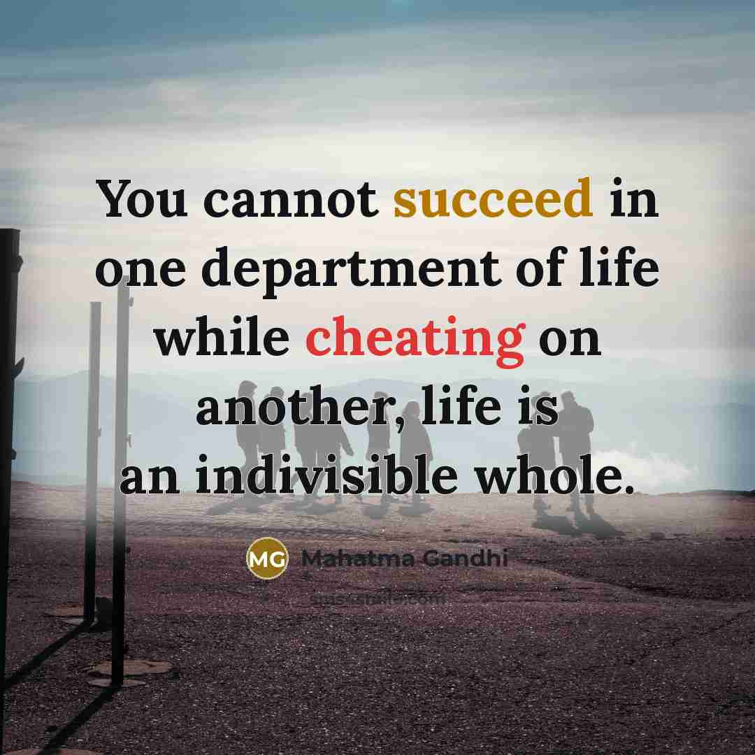 “You cannot succeed in one department of life while cheating…” quote by Mahatma Gandhi