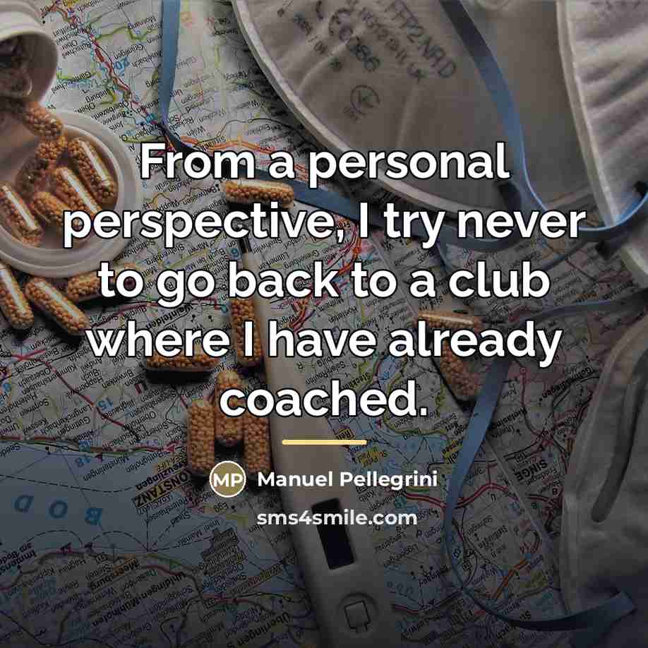 “From a personal perspective, I try never to go back…” quote by Manuel Pellegrini