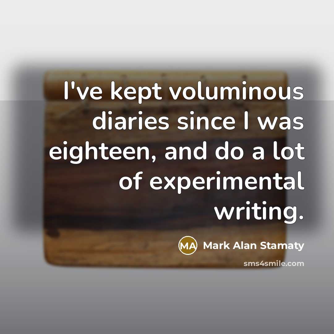 “I've kept voluminous diaries since I was eighteen, and do…” quote by Mark Alan Stamaty
