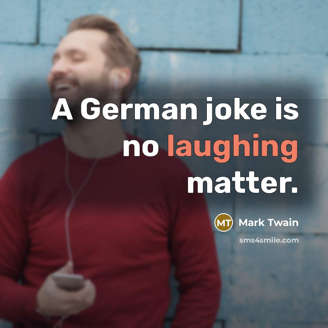 “A German joke is no laughing matter.” quote by Mark Twain